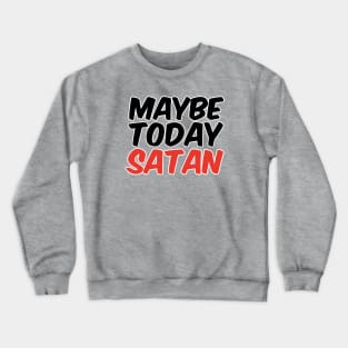 Maybe Today Satan Crewneck Sweatshirt